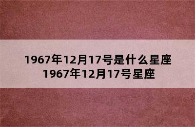 1967年12月17号是什么星座 1967年12月17号星座